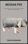 Meishan Pigs: A Comprehensive Guide To The Loving And Skilled Maintenance Of Meishan Pigs - Trevor Desmond - 9798398330564