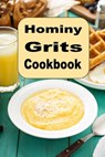 Hominy Grits Cookbook: Traditional and New Recipes for Southern Grits - Laura Sommers - 9798398695731