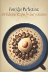 Porridge Perfection: 104 Delicious Recipes for Every Occasion - Pawfect Porrid - 9798398718331