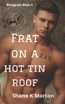 Frat on a Hot Tin Roof - Shane K. Morton - 9798398888843