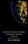 Diabetic-Friendly Recipes for Kidney Disease Patients - Lily Morgan - 9798398982749