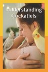 Understanding Cockatiels: A Comprehensive Guide to Nutrition and Care - Ryan Kaylor - 9798399326887
