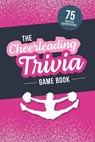 The Cheerleading Trivia Game Book: Test Your Cheer Knowledge of the World's Most Spirited Sport - Jenine Zimmers - 9798399809434