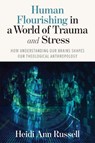 Human Flourishing in a World of Trauma and Stress - Heidi Ann Russell - 9798400801358