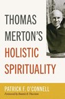 Thomas Merton’s Holistic Spirituality - Patrick F. O'Connell - 9798400802683