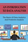 An Introduction To Data Analysis: The Basics Of Data Analytics And Predictive Analysis - Jarrod Daehn - 9798408343584