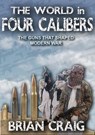 The World In Four Calibers: The Guns That Shaped Modern War - Brian Craig - 9798412748108