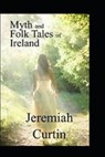 Myths and Folk-lore of Ireland by Jeremiah Curtin(illustrated edition) - CURTIN,  Jeremiah - 9798416407704