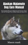 Alaskan Malamute Dog Care Manual - MARK,  Mason - 9798416802882