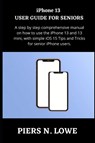 iPhone 13 USER GUIDE FOR SENIORS - Piers N Lowe - 9798417795220