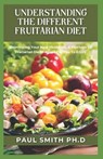 Understanding the Different Fruitarian Diet - SMITH,  Paul - 9798421959250