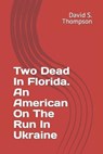Two Dead In Florida. An American On The Run In Ukraine - THOMPSON,  David S - 9798422627516