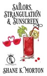 Sailors, Strangulation and Sunscreen - MORTON,  Shane K - 9798432754523