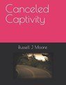 Canceled Captivity - MOORE,  Russell J - 9798460366224