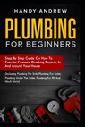 Plumbing For Beginners - Handy Andrew - 9798463470980