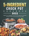 5-Ingredient Crock Pot Cookbook 2022 - THOMPSON,  Susan - 9798464830486