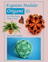 Exquisite Modular Origami III - Meenakshi Mukerji - 9798473597981