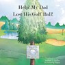 Help! My Dad Lost His Golf Ball! - T Duffin - 9798478637224
