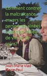 Comment contrer la maltraitance envers les personnes ainees vivant en milieu de vie ou de soins? - PIERRE-PAUL,  Jean-Marie Vlad - 9798492512538