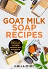 Goat Milk Soap Recipes - Janela Maccsone - 9798494190734