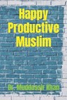 Happy Productive Muslim - KHAN,  Dr Muddassir - 9798496633109