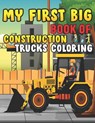 My First Big Book Of Construction Trucks Coloring - My First Coloring Act Fun Publishing - 9798500581068