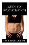 Guide to Diastatis Recti: The Effective Guide To Prevent Or Heal Abdominal Weakness And Seperation - Theo Williams - 9798501133396