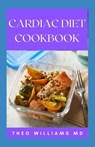Cardiac Diet Cookbook: The Essential Guide To Recovering From Heart Disease And Heart Healthy Recipes - Theo Williams - 9798501133488