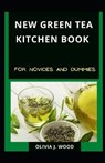 New Green Tea Kitchen Book For Novices And Dummies - J WOOD,  Olivia - 9798502662840
