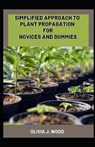 Simplified Approach To Plant Propagation For Novices and Dummies - J WOOD,  Olivia - 9798503889574