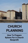 Church Planning: How To Prepare Bylaws For A Church Nonprofit: Non Profit Organization Structure - Filiberto Sverchek - 9798508322182