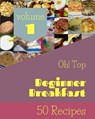 Oh! Top 50 Beginner Breakfast Recipes Volume 1 - D SMITH,  Eugene - 9798509826030