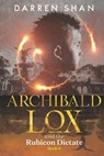 Archibald Lox and the Rubicon Dictate - Darren Shan - 9798512006931