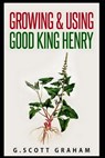Growing & Using Good King Henry - Matthew Dyment ; G Scott Graham - 9798513053736