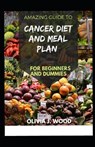 Amazing Guide To Cancer Diet And Meal Plan For Beginners And Dummies - J WOOD,  Olivia - 9798518609464