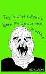 This Is What Happens When You Leave Me Alone - D T Robbins - 9798521319633
