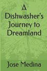 A Dishwasher's Journey to Dreamland - MEDINA,  Jose D - 9798523427725