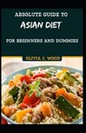 Absolute Guide To Asian Diet For Beginners And Dummies - J WOOD,  Olivia - 9798524018359