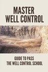 Master Well Control: Guide To Pass The Well Control School: Well Control Quiz - Bruno Diehl - 9798528684109
