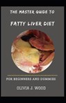 The Master Guide To Fatty Liver Diet For Beginners And Dummies - J WOOD,  Olivia - 9798532734036