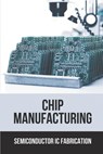 Chip Manufacturing: Semiconductor Ic Fabrication: Semiconductor Ic Dry Etch Book - Neville Modrak - 9798536637555