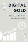 Digital Gold: Bitcoin And The Inside Story Of The Misfits: Bitcoin Beginner Guide - Albert Degner - 9798537296256