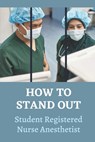 How To Stand Out: Student Registered Nurse Anesthetist: How Do I Prepare For A School Nurse - Serina Alstad - 9798537558477