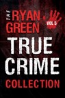 The Ryan Green True Crime Collection - Ryan Green - 9798542043142