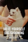 Do-It-Yourself Dog Grooming: A Pretty Pet For Less & How To Make Money From Grooming: Tricks When Trimming Your Dog'S Nails - Keenan Musgrove - 9798546430450