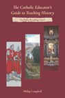 The Catholic Educator's Guide to Teaching History - Phillip Campbell - 9798546819392