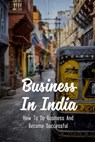 Business In India: How To Do Business And Become Successful: Understand Indian Culture To Do Business - Noel Hauger - 9798546969226