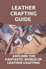Leather Crafting Guide: Explore The Fantastic World Of Leather Crafting: Leather Craft Projects - Emmie Liskai - 9798547080548