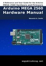 Arduino MEGA 2560 Hardware Manual: A Reference and User Guide for the Arduino MEGA 2560 Hardware and Firmware - Warwick A. Smith - 9798550412404