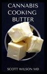 Cannabis Cooking Butter: A Step By Step Guide to Become a Cannabutter Cooking Master - Scott Wilson - 9798552008544